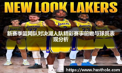 新赛季篮网队对决湖人队精彩赛事前瞻与球员表现分析