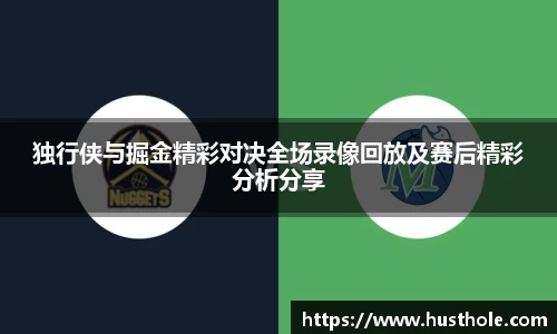 独行侠与掘金精彩对决全场录像回放及赛后精彩分析分享