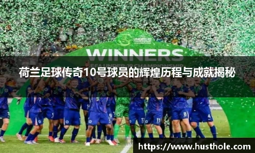 荷兰足球传奇10号球员的辉煌历程与成就揭秘